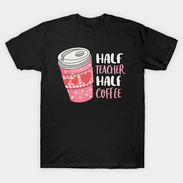 Half Teacher Half Coffee Cute Funny Coffee Lover Gift T-Shirt by MintedFresh